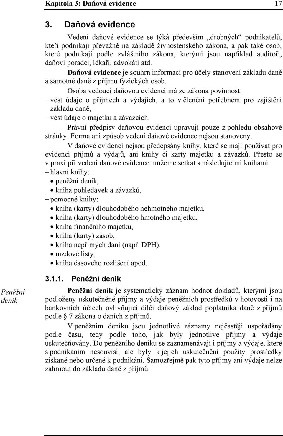 kterými jsou například auditoři, daňoví poradci, lékaři, advokáti atd. Daňová evidence je souhrn informací pro účely stanovení základu daně a samotné daně z příjmu fyzických osob.