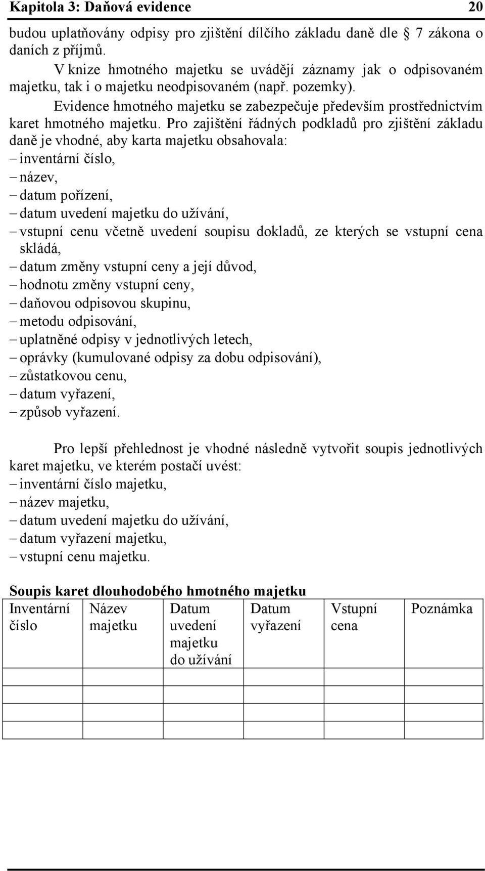 Evidence hmotného majetku se zabezpečuje především prostřednictvím karet hmotného majetku.