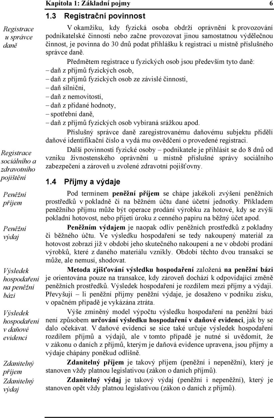 3 Registrační povinnost V okamžiku, kdy fyzická osoba obdrží oprávnění k provozování podnikatelské činnosti nebo začne provozovat jinou samostatnou výdělečnou činnost, je povinna do 30 dnů podat