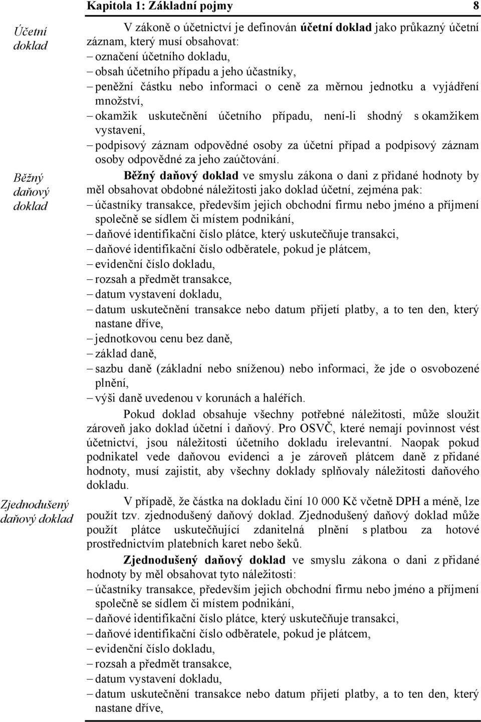 okamžikem vystavení, podpisový záznam odpovědné osoby za účetní případ a podpisový záznam osoby odpovědné za jeho zaúčtování.