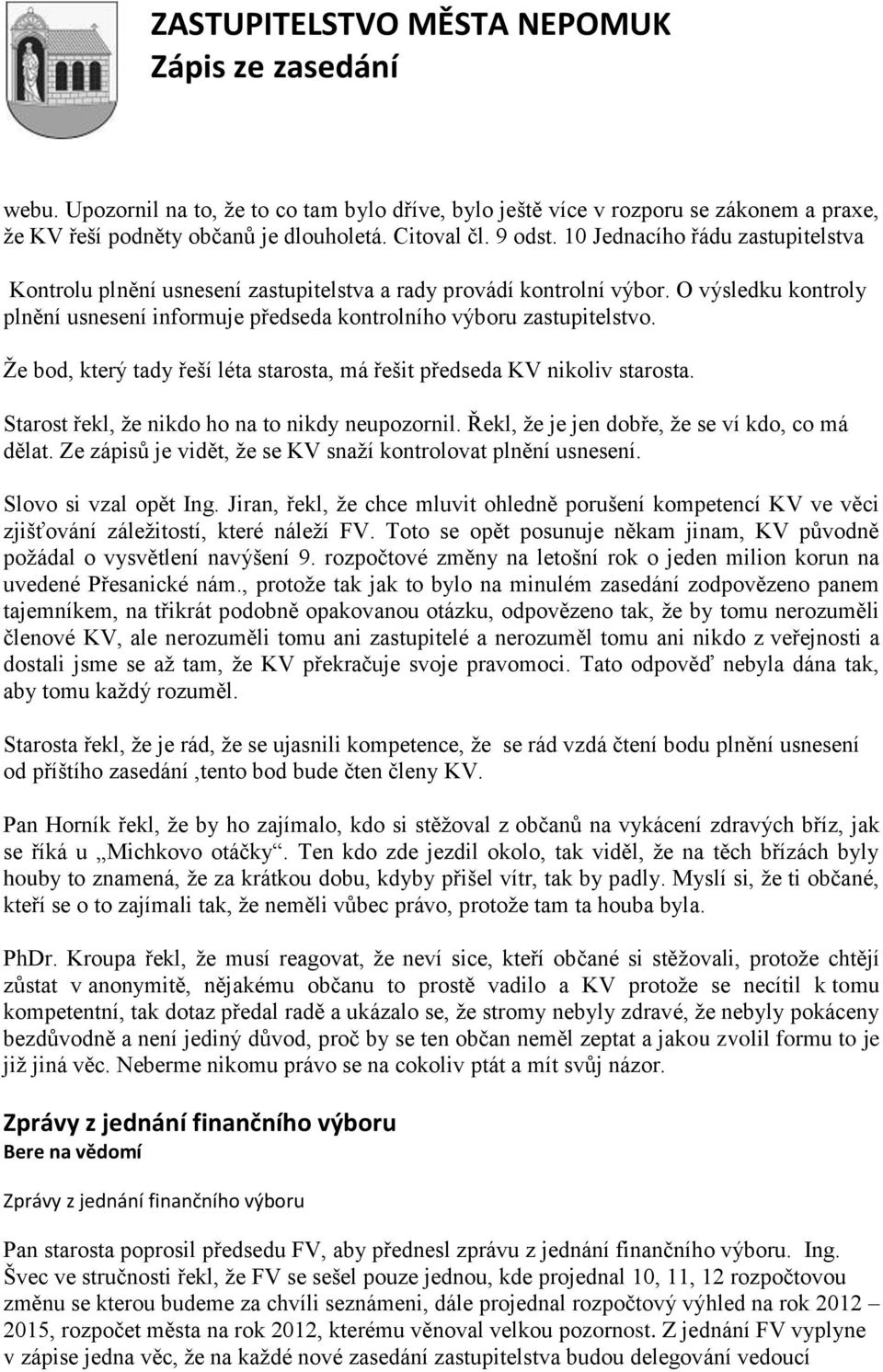 Ţe bod, který tady řeší léta starosta, má řešit předseda KV nikoliv starosta. Starost řekl, ţe nikdo ho na to nikdy neupozornil. Řekl, ţe je jen dobře, ţe se ví kdo, co má dělat.