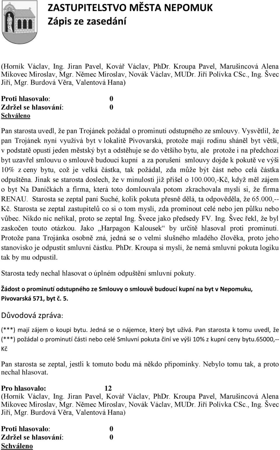 Vysvětlil, ţe pan Trojánek nyní vyuţívá byt v lokalitě Pivovarská, protoţe mají rodinu sháněl byt větší, v podstatě opustí jeden městský byt a odstěhuje se do většího bytu, ale protoţe i na předchozí