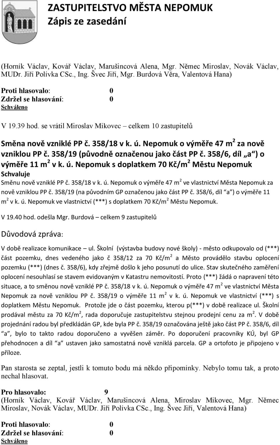 358/6, díl a ) o výměře 11 m 2 v k. ú. Nepomuk s doplatkem 70 Kč/m 2 Městu Nepomuk Směnu nově vzniklé PP č. 358/18 v k. ú. Nepomuk o výměře 47 m 2 ve vlastnictví Města Nepomuk za nově vzniklou PP č.