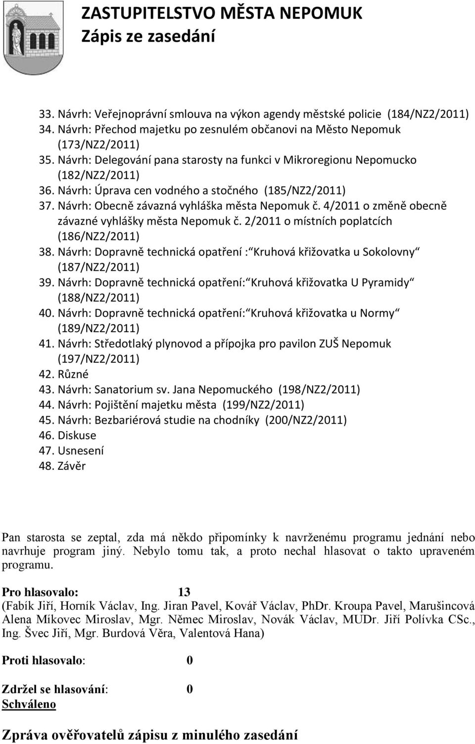 4/2011 o změně obecně závazné vyhlášky města Nepomuk č. 2/2011 o místních poplatcích (186/NZ2/2011) 38. Návrh: Dopravně technická opatření : Kruhová křižovatka u Sokolovny (187/NZ2/2011) 39.