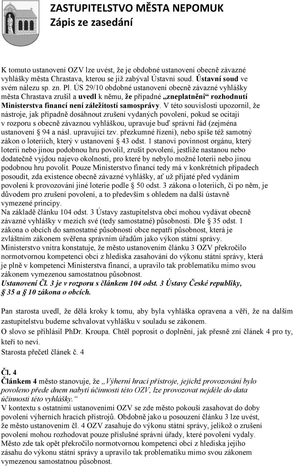 V této souvislosti upozornil, ţe nástroje, jak případně dosáhnout zrušení vydaných povolení, pokud se ocitají v rozporu s obecně závaznou vyhláškou, upravuje buď správní řád (zejména ustanovení 94 a