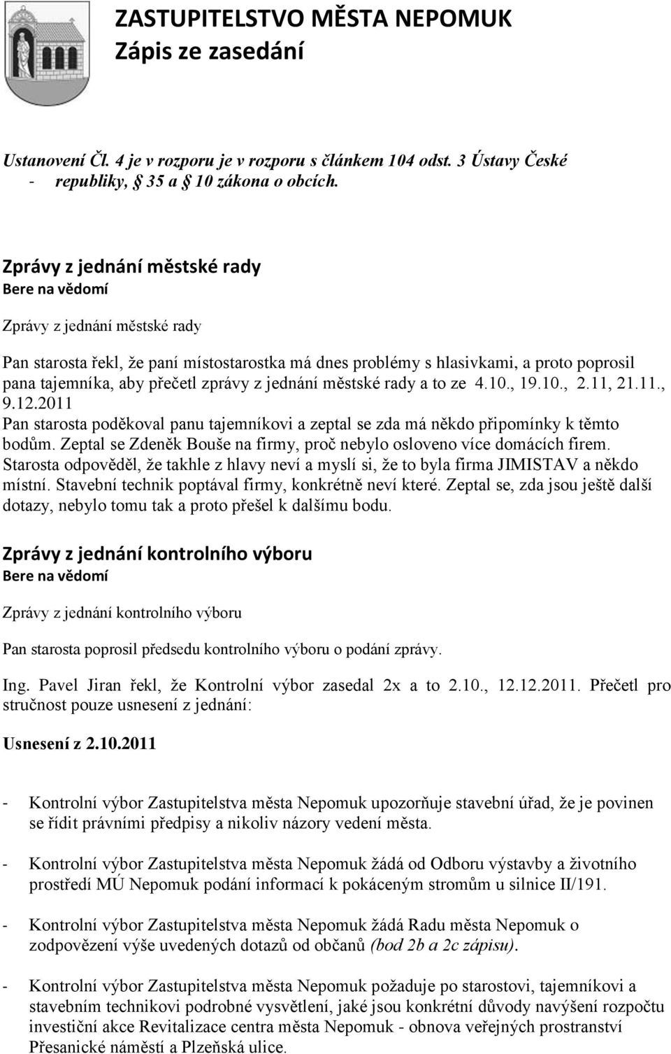 z jednání městské rady a to ze 4.10., 19.10., 2.11, 21.11., 9.12.2011 Pan starosta poděkoval panu tajemníkovi a zeptal se zda má někdo připomínky k těmto bodům.