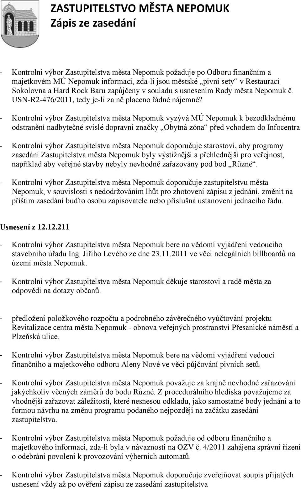 - Kontrolní výbor Zastupitelstva města Nepomuk vyzývá MÚ Nepomuk k bezodkladnému odstranění nadbytečné svislé dopravní značky Obytná zóna před vchodem do Infocentra - Kontrolní výbor Zastupitelstva