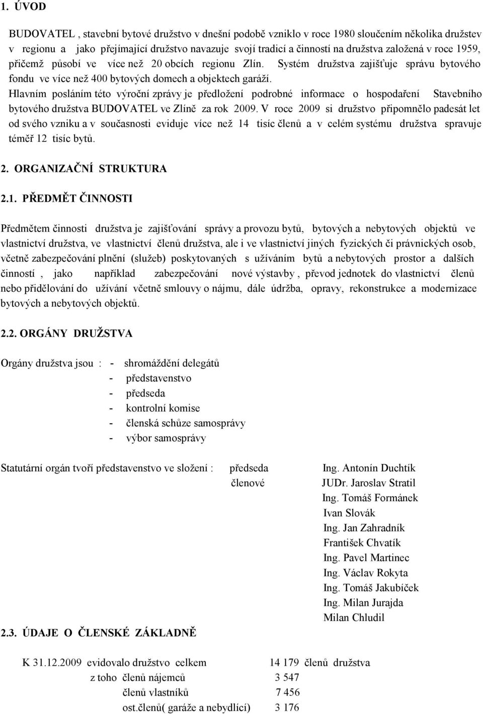 Hlavním posláním této výroční zprávy je předložení podrobné informace o hospodaření Stavebního bytového družstva BUDOVATEL ve Zlíně za rok 2009.