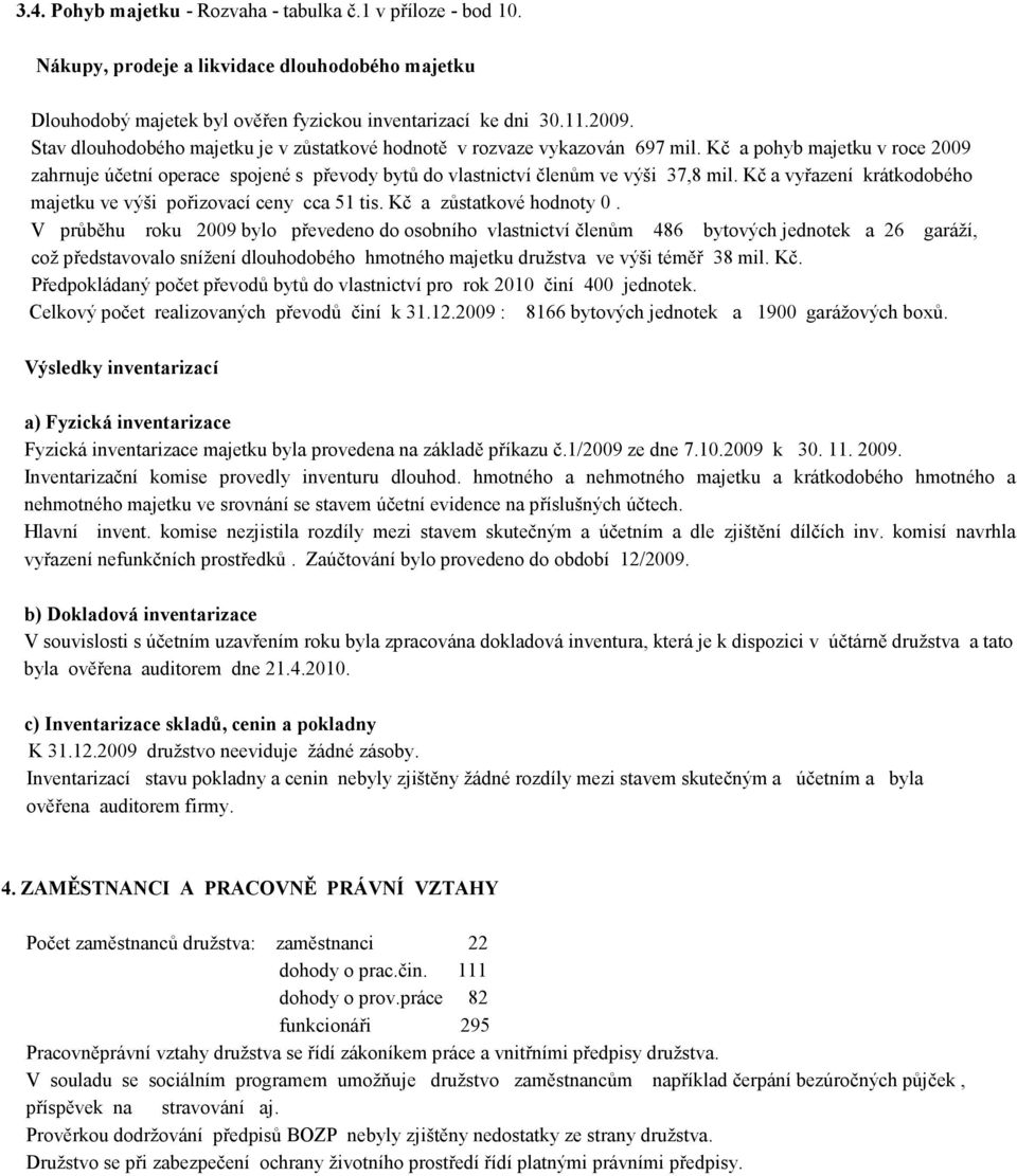 Kč a vyřazení krátkodobého majetku ve výši pořizovací ceny cca 51 tis. Kč a zůstatkové hodnoty 0.