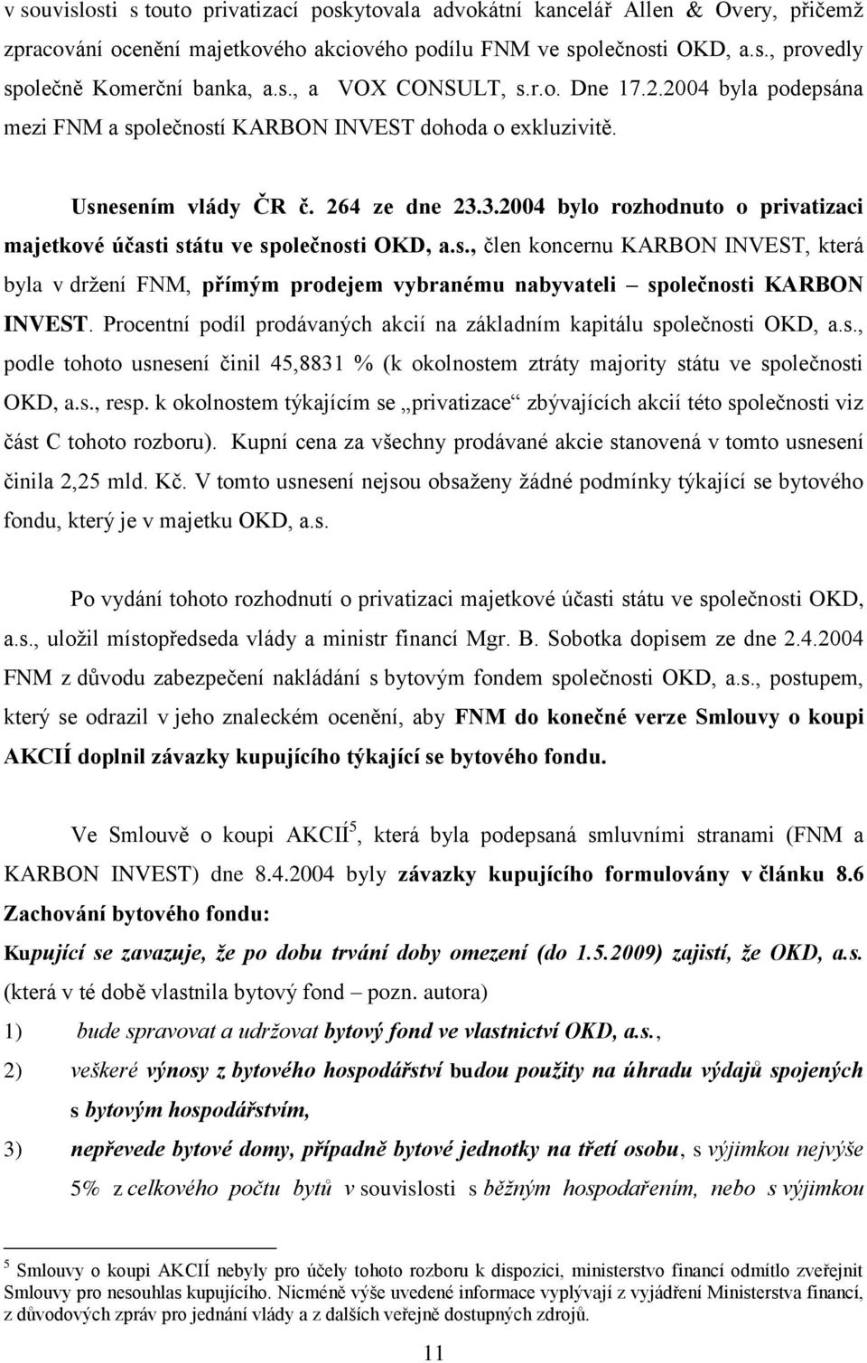 3.2004 bylo rozhodnuto o privatizaci majetkové účasti státu ve společnosti OKD, a.s., člen koncernu KARBON INVEST, která byla v držení FNM, přímým prodejem vybranému nabyvateli společnosti KARBON INVEST.