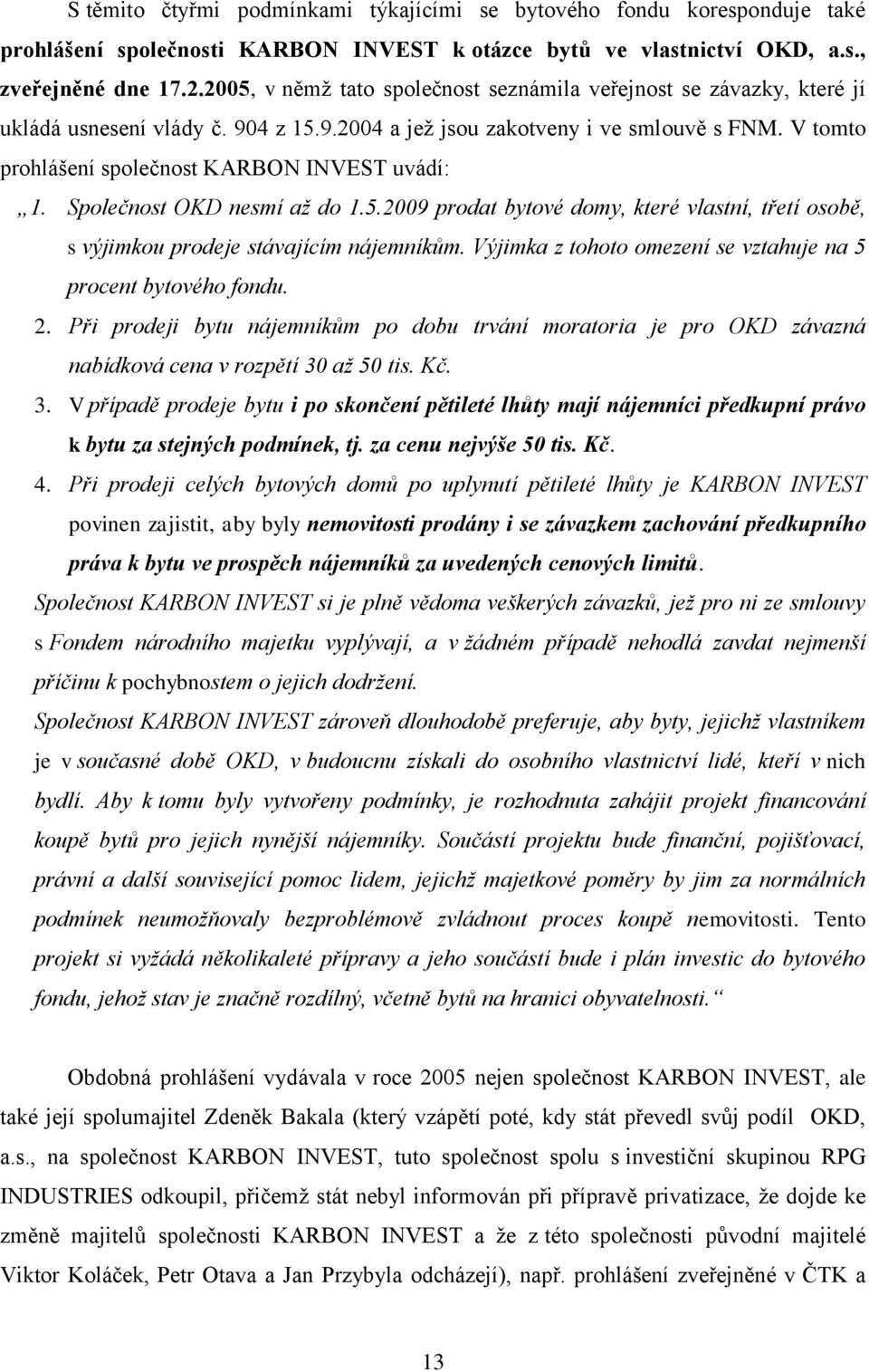 V tomto prohlášení společnost KARBON INVEST uvádí: 1. Společnost OKD nesmí až do 1.5.2009 prodat bytové domy, které vlastní, třetí osobě, s výjimkou prodeje stávajícím nájemníkům.