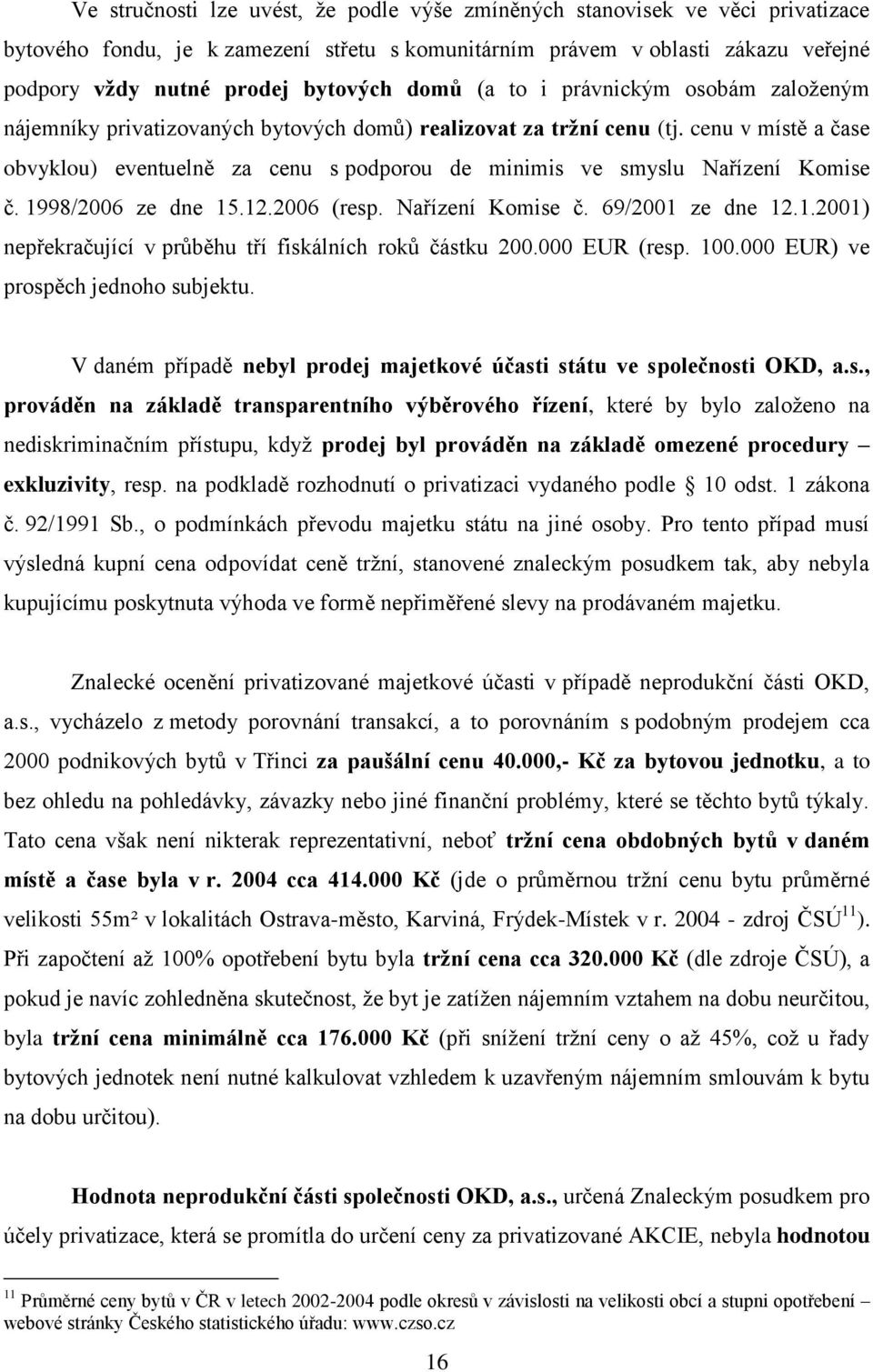 cenu v místě a čase obvyklou) eventuelně za cenu s podporou de minimis ve smyslu Nařízení Komise č. 1998/2006 ze dne 15.12.2006 (resp. Nařízení Komise č. 69/2001 ze dne 12.1.2001) nepřekračující v průběhu tří fiskálních roků částku 200.