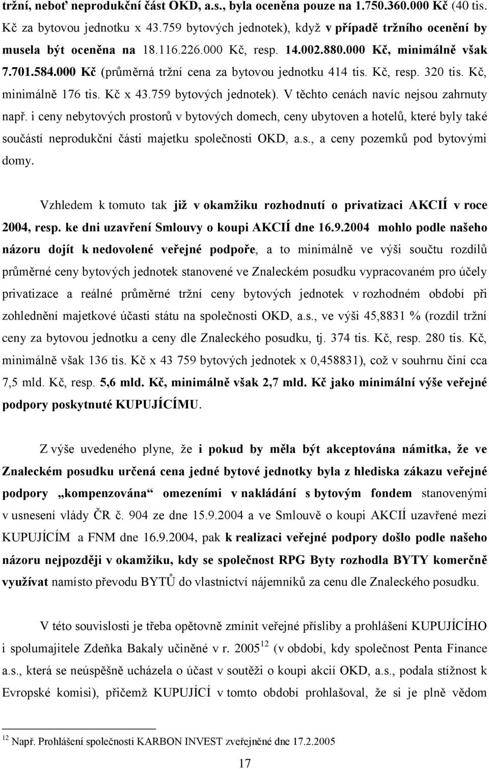 V těchto cenách navíc nejsou zahrnuty např. i ceny nebytových prostorů v bytových domech, ceny ubytoven a hotelů, které byly také součástí neprodukční části majetku společnosti OKD, a.s., a ceny pozemků pod bytovými domy.