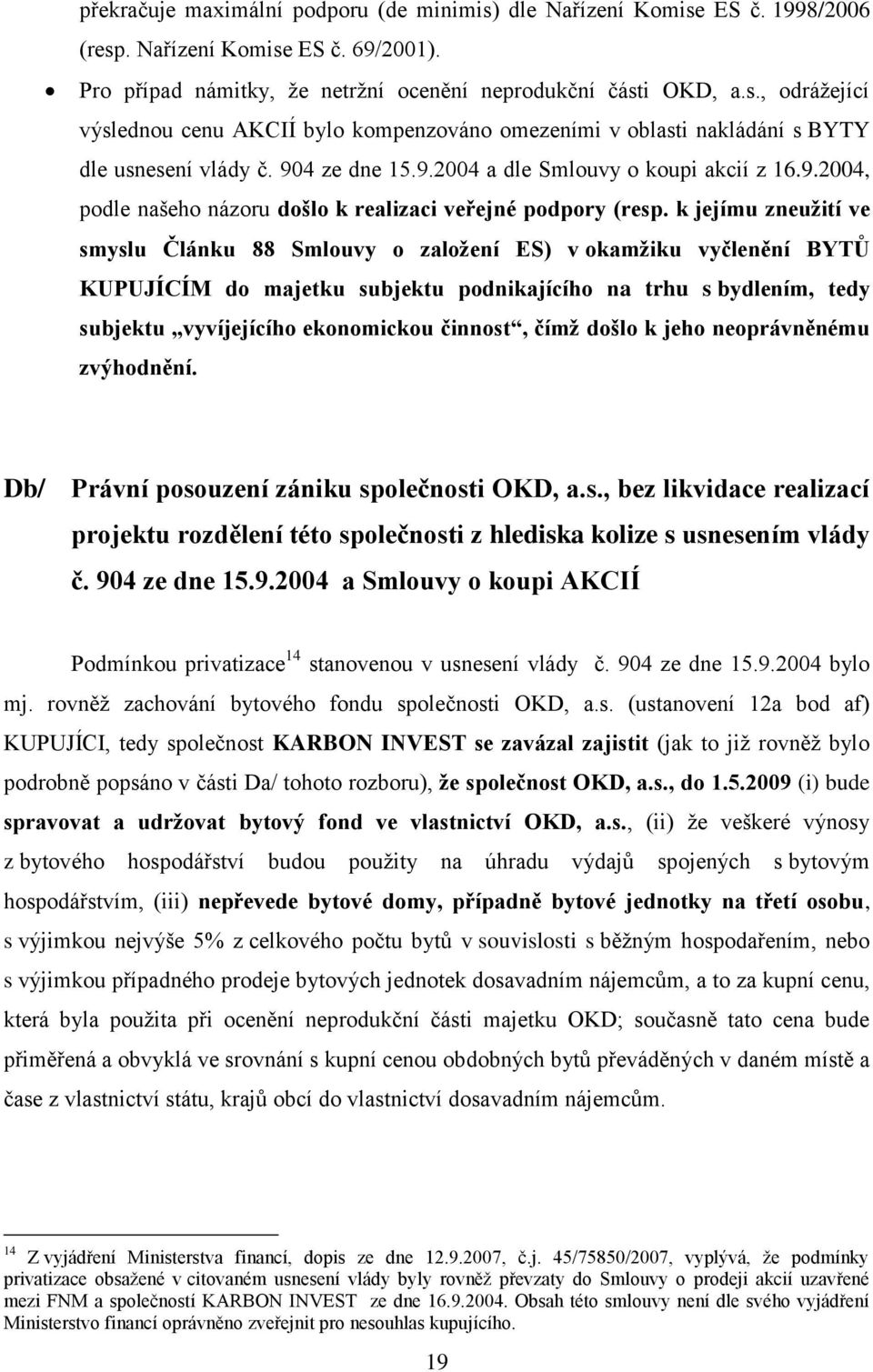 k jejímu zneužití ve smyslu Článku 88 Smlouvy o založení ES) v okamžiku vyčlenění BYTŮ KUPUJÍCÍM do majetku subjektu podnikajícího na trhu s bydlením, tedy subjektu vyvíjejícího ekonomickou činnost,