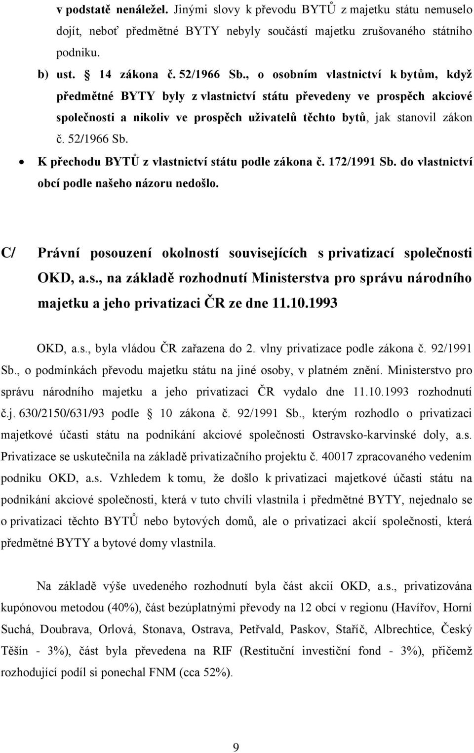 K přechodu BYTŮ z vlastnictví státu podle zákona č. 172/1991 Sb. do vlastnictví obcí podle našeho názoru nedošlo. C/ Právní posouzení okolností souvisejících s privatizací společnosti OKD, a.s., na základě rozhodnutí Ministerstva pro správu národního majetku a jeho privatizaci ČR ze dne 11.