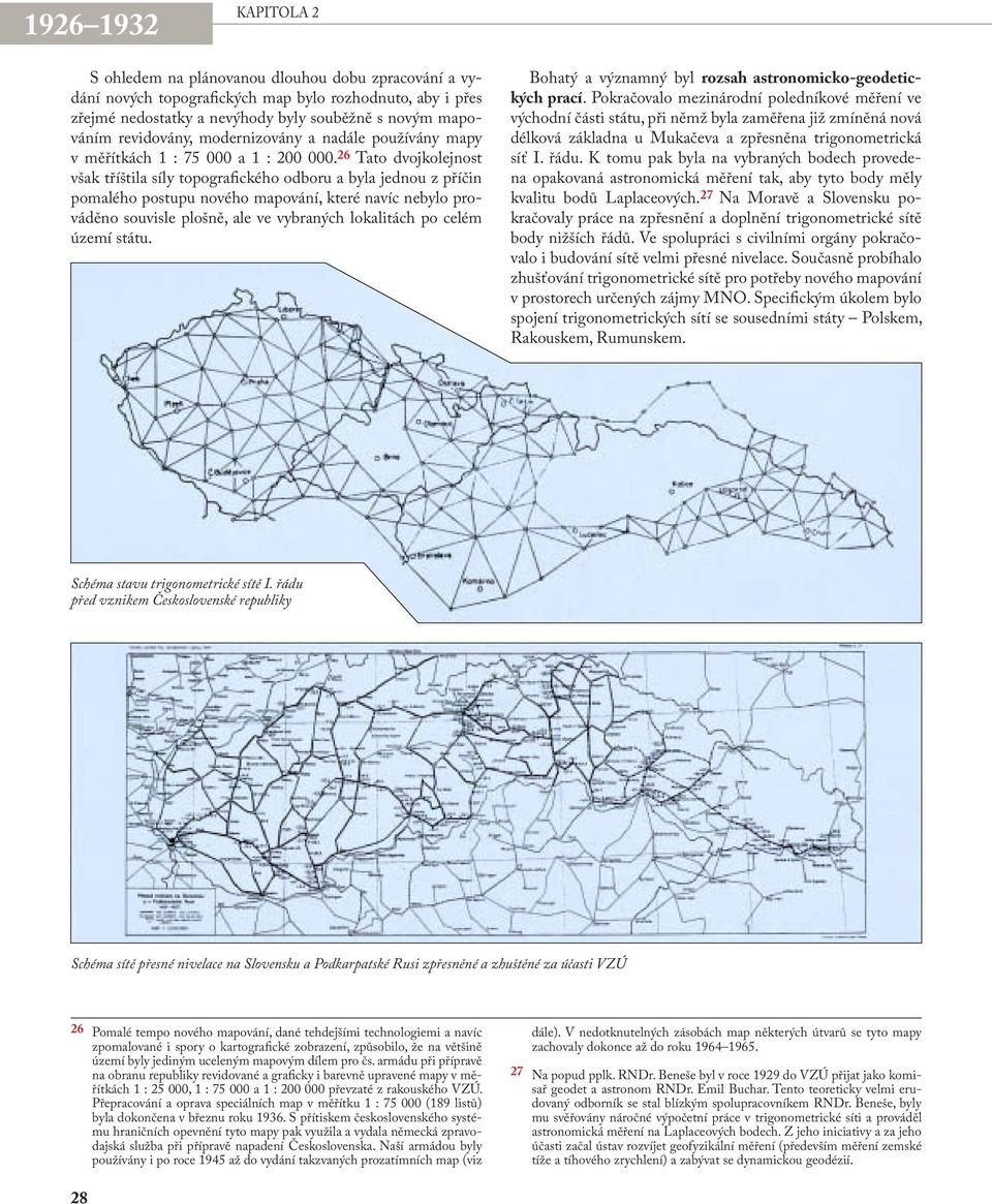 26 Tato dvojkolejnost však tříštila síly topografického odboru a byla jednou z příčin pomalého postupu nového mapování, které navíc nebylo prováděno souvisle plošně, ale ve vybraných lokalitách po