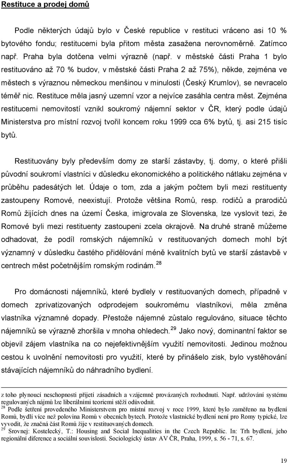 v městské části Praha 1 bylo restituováno až 70 % budov, v městské části Praha 2 až 75%), někde, zejména ve městech s výraznou německou menšinou v minulosti (Český Krumlov), se nevracelo téměř nic.