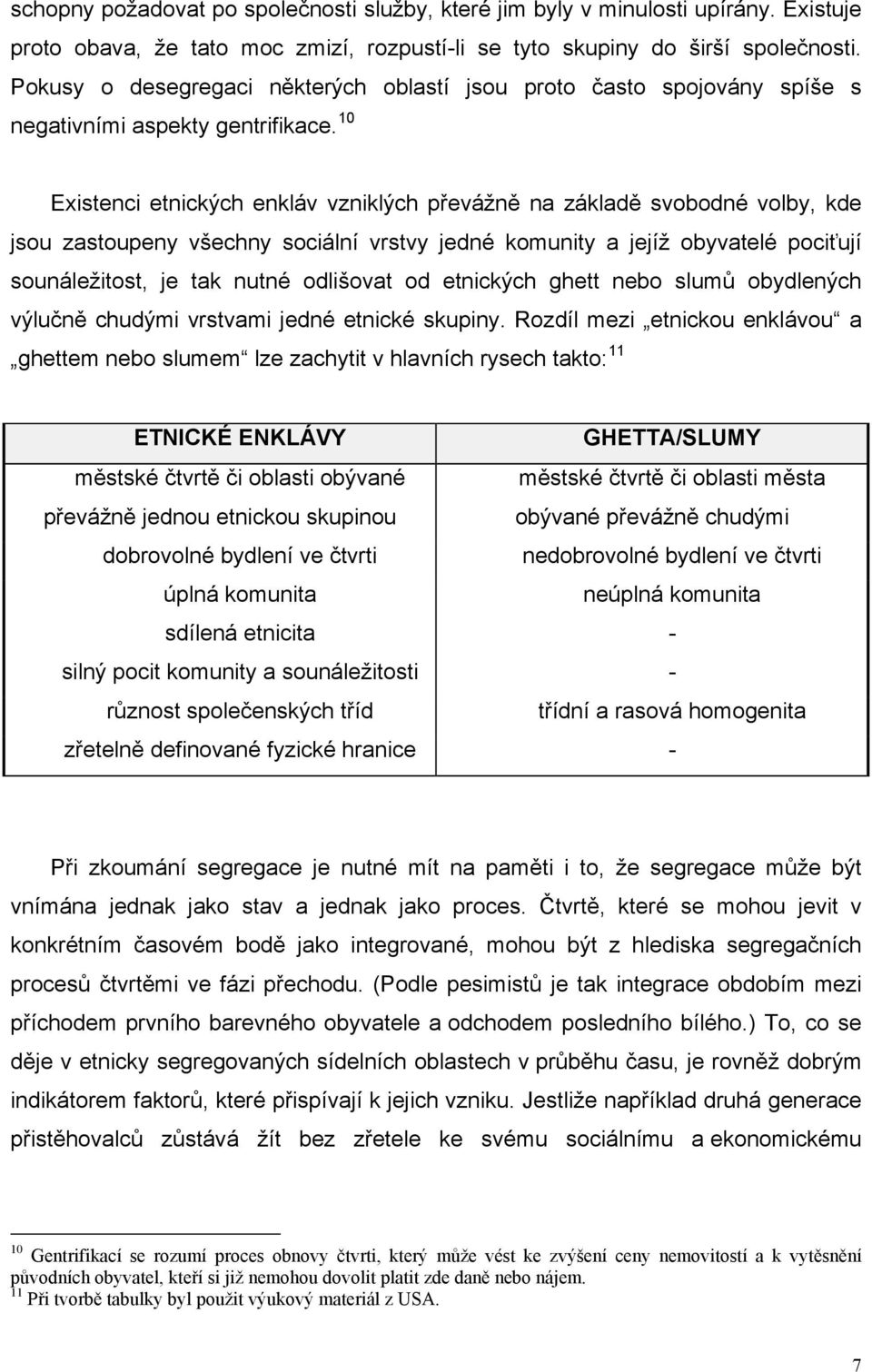 10 Existenci etnických enkláv vzniklých převážně na základě svobodné volby, kde jsou zastoupeny všechny sociální vrstvy jedné komunity a jejíž obyvatelé pociťují sounáležitost, je tak nutné odlišovat