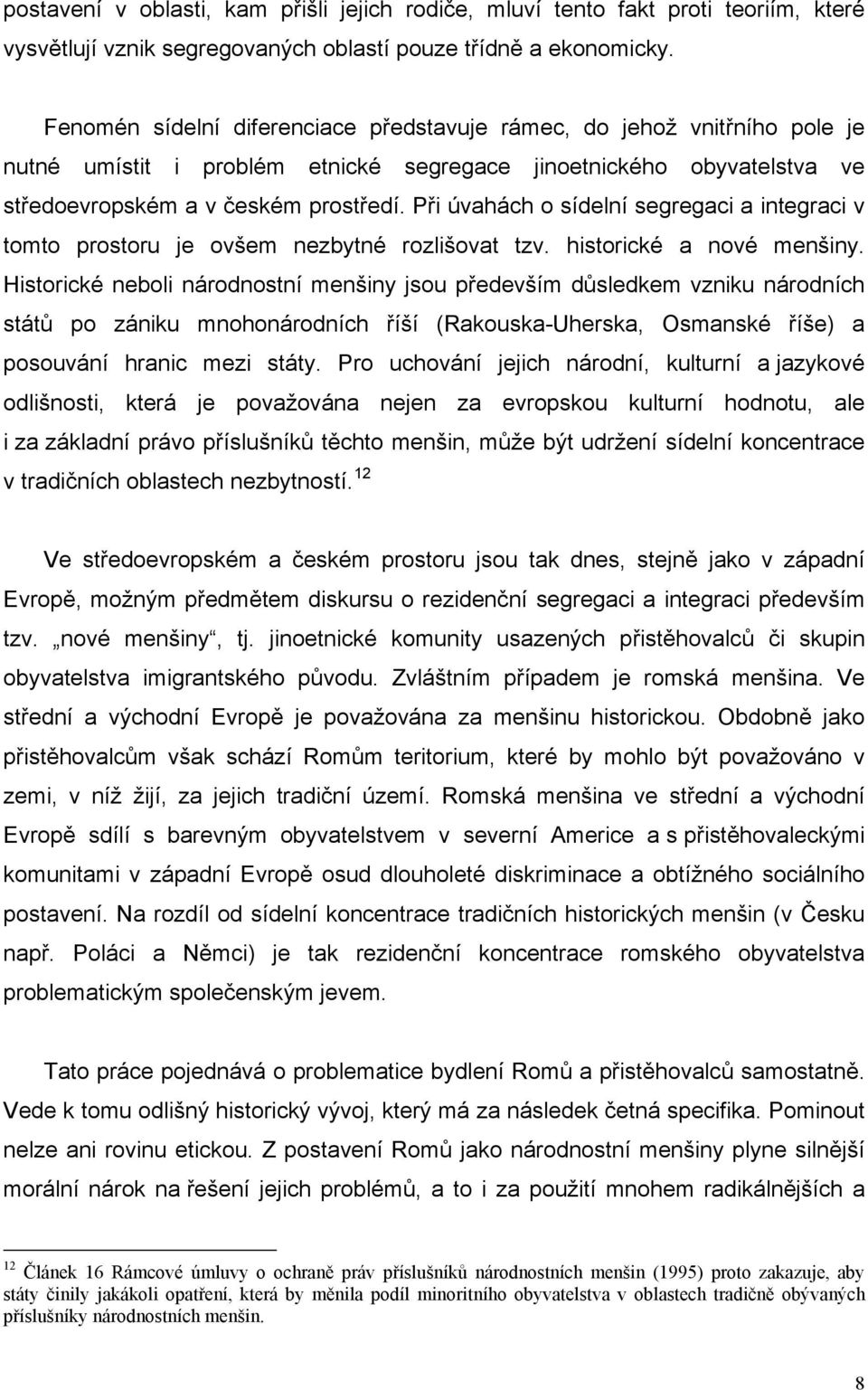 Při úvahách o sídelní segregaci a integraci v tomto prostoru je ovšem nezbytné rozlišovat tzv. historické a nové menšiny.