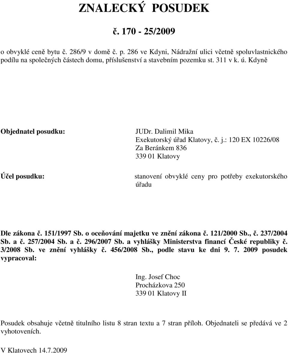 : 120 EX 10226/08 Za Beránkem 836 339 01 Klatovy stanovení obvyklé ceny pro potřeby exekutorského úřadu Dle zákona č. 151/1997 Sb. o oceňování majetku ve znění zákona č. 121/2000 Sb., č. 237/2004 Sb.