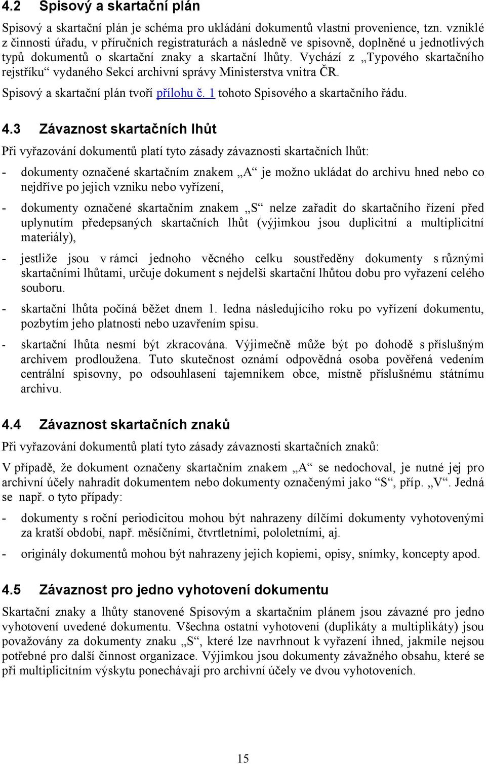 Vychází z Typového skartačního rejstříku vydaného Sekcí archivní správy Ministerstva vnitra ČR. Spisový a skartační plán tvoří přílohu č. 1 tohoto Spisového a skartačního řádu. 4.