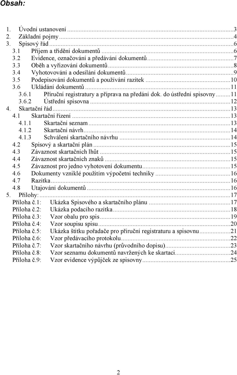 ..11 3.6.2 Ústřední spisovna...12 4. Skartační řád...13 4.1 Skartační řízení...13 4.1.1 Skartační seznam...13 4.1.2 Skartační návrh...14 4.1.3 Schválení skartačního návrhu...14 4.2 Spisový a skartační plán.