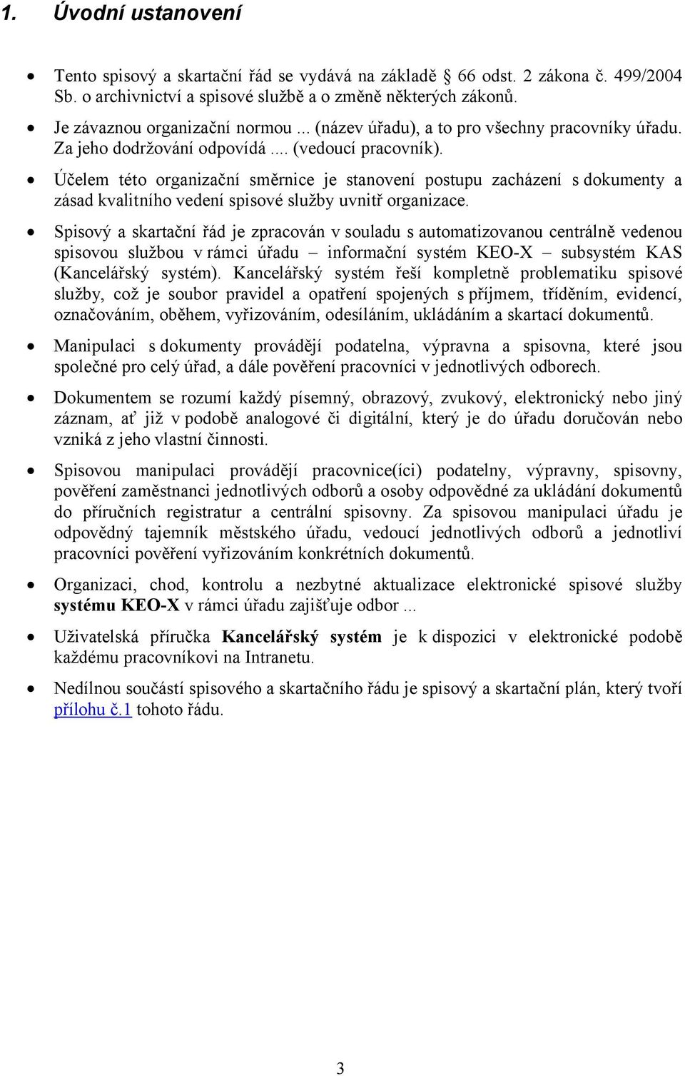 Účelem této organizační směrnice je stanovení postupu zacházení s dokumenty a zásad kvalitního vedení spisové služby uvnitř organizace.