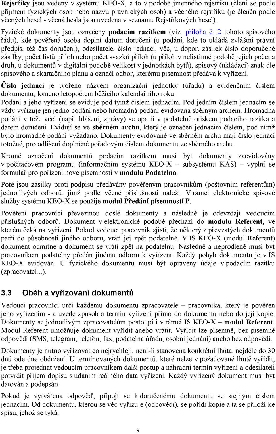 2 tohoto spisového řádu), kde pověřená osoba doplní datum doručení (u podání, kde to ukládá zvláštní právní předpis, též čas doručení), odesílatele, číslo jednací, věc, u dopor.