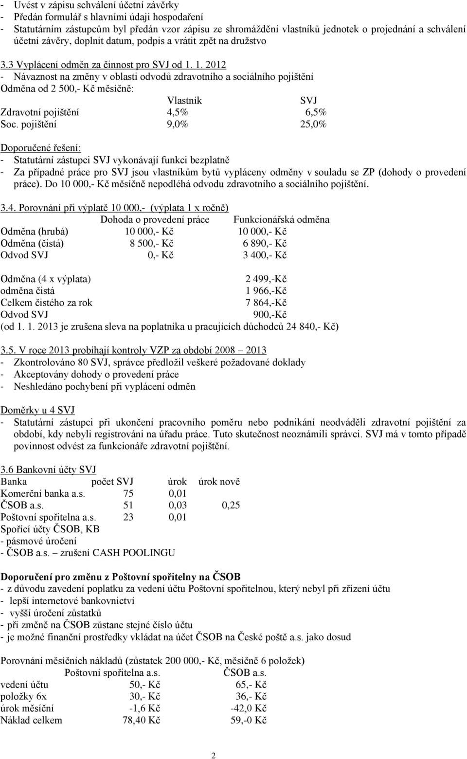 1. 2012 - Návaznost na změny v oblasti odvodů zdravotního a sociálního pojištění Odměna od 2 500,- Kč měsíčně: Vlastník SVJ Zdravotní pojištění 4,5% 6,5% Soc.