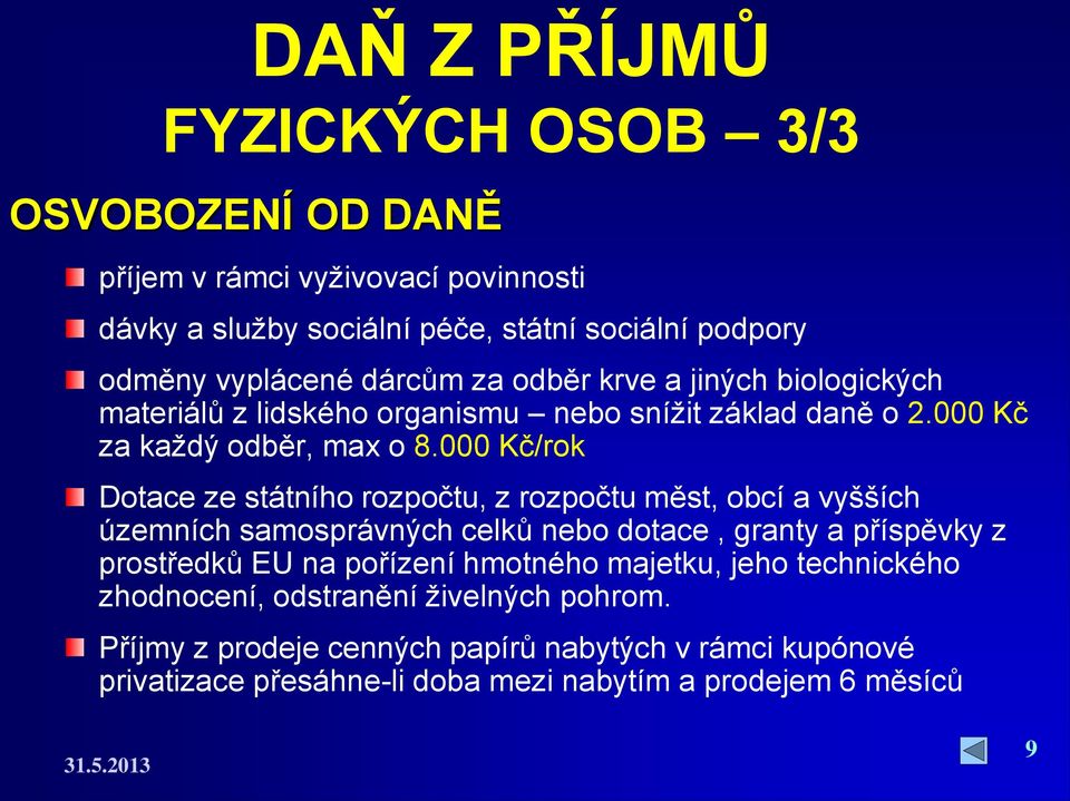 000 Kč/rok Dotace ze státního rozpočtu, z rozpočtu měst, obcí a vyšších územních samosprávných celků nebo dotace, granty a příspěvky z prostředků EU na pořízení