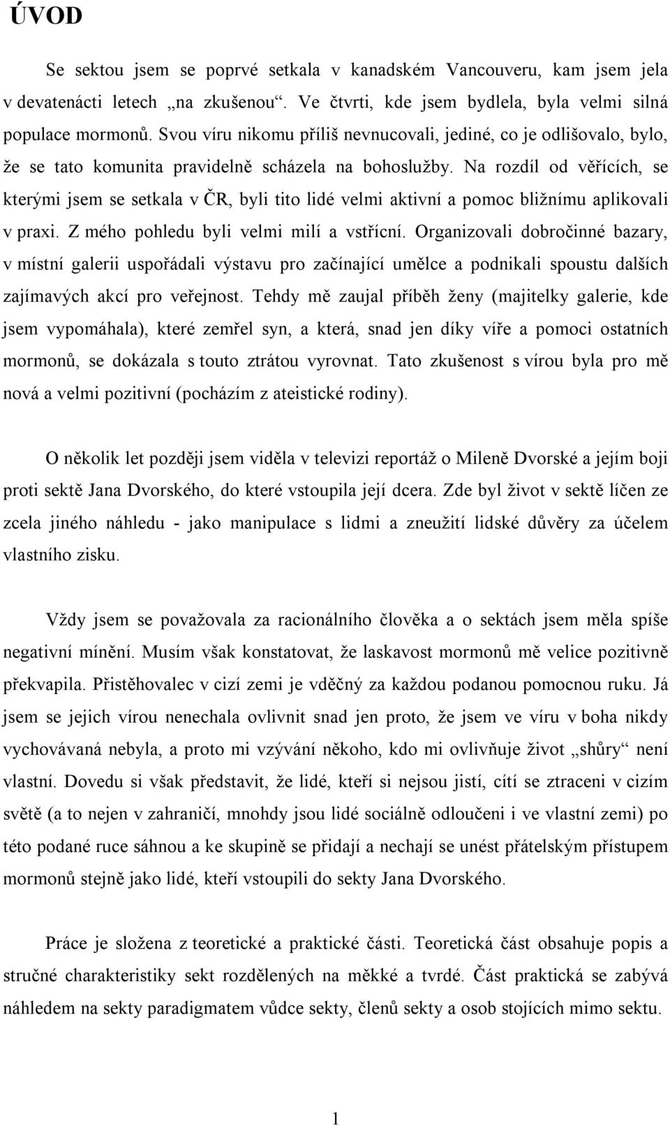 Na rozdíl od věřících, se kterými jsem se setkala v ČR, byli tito lidé velmi aktivní a pomoc bližnímu aplikovali v praxi. Z mého pohledu byli velmi milí a vstřícní.