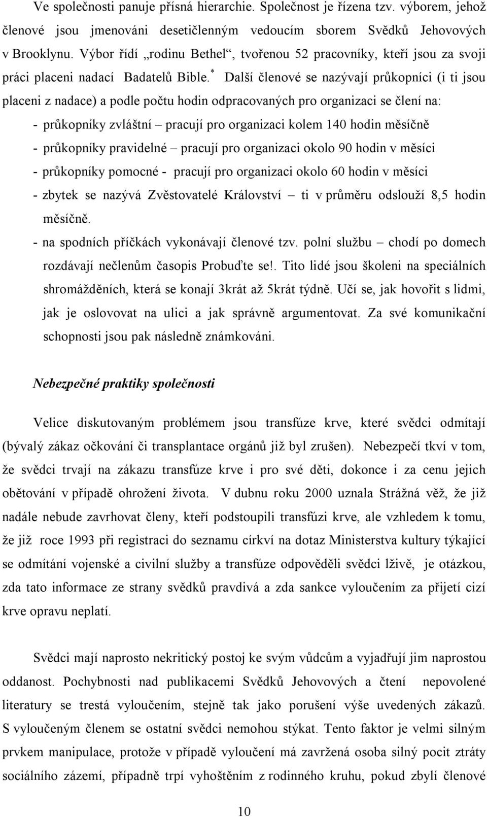 * Další členové se nazývají průkopníci (i ti jsou placeni z nadace) a podle počtu hodin odpracovaných pro organizaci se člení na: - průkopníky zvláštní pracují pro organizaci kolem 140 hodin měsíčně