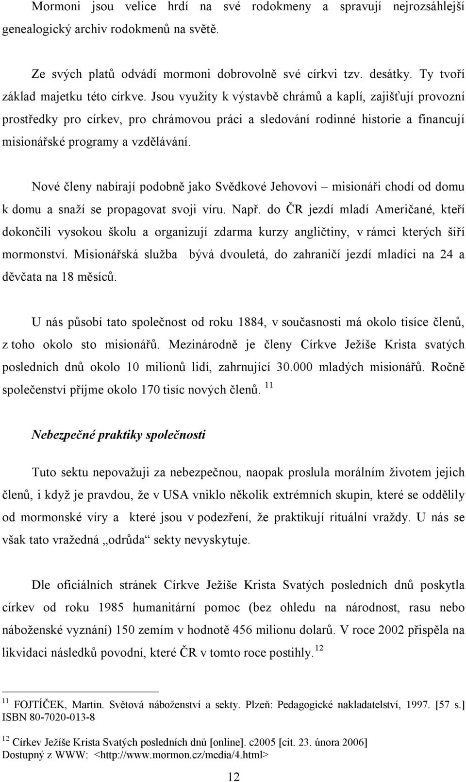 Jsou využity k výstavbě chrámů a kaplí, zajišťují provozní prostředky pro církev, pro chrámovou práci a sledování rodinné historie a financují misionářské programy a vzdělávání.