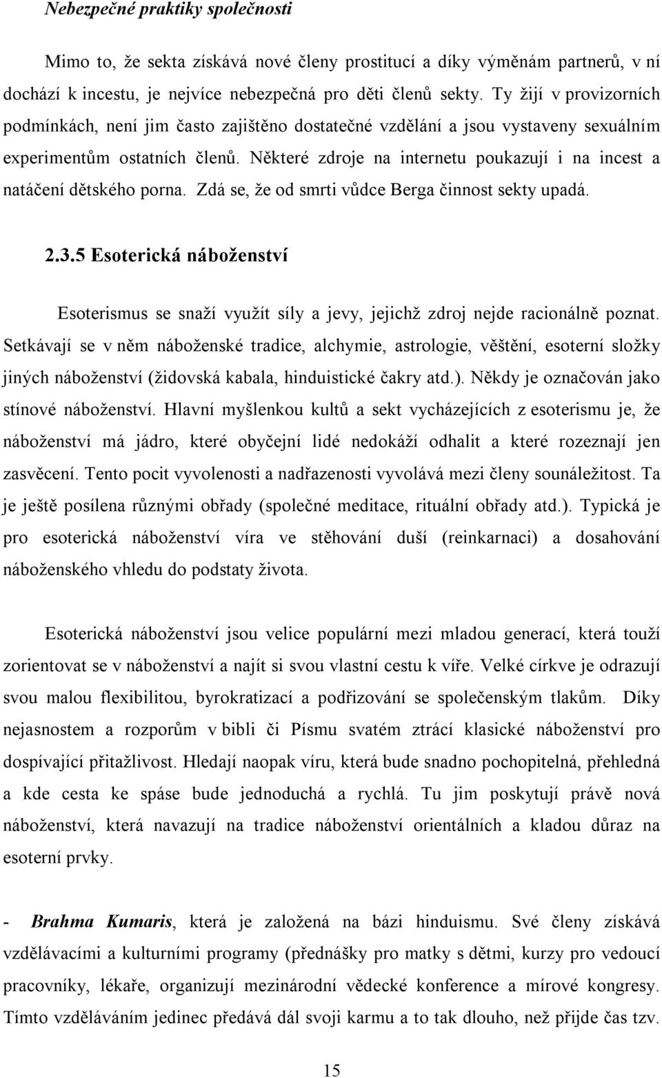 Některé zdroje na internetu poukazují i na incest a natáčení dětského porna. Zdá se, že od smrti vůdce Berga činnost sekty upadá. 2.3.