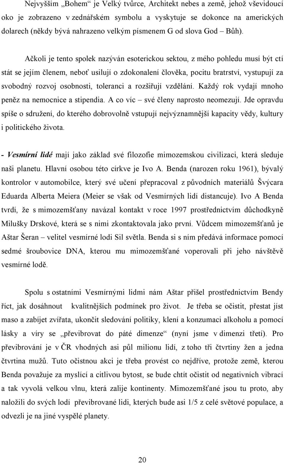 Ačkoli je tento spolek nazýván esoterickou sektou, z mého pohledu musí být ctí stát se jejím členem, neboť usilují o zdokonalení člověka, pocitu bratrství, vystupují za svobodný rozvoj osobnosti,