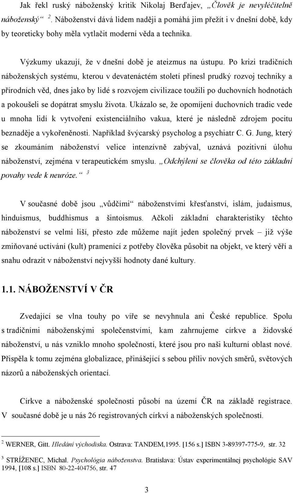 Po krizi tradičních náboženských systému, kterou v devatenáctém století přinesl prudký rozvoj techniky a přírodních věd, dnes jako by lidé s rozvojem civilizace toužili po duchovních hodnotách a