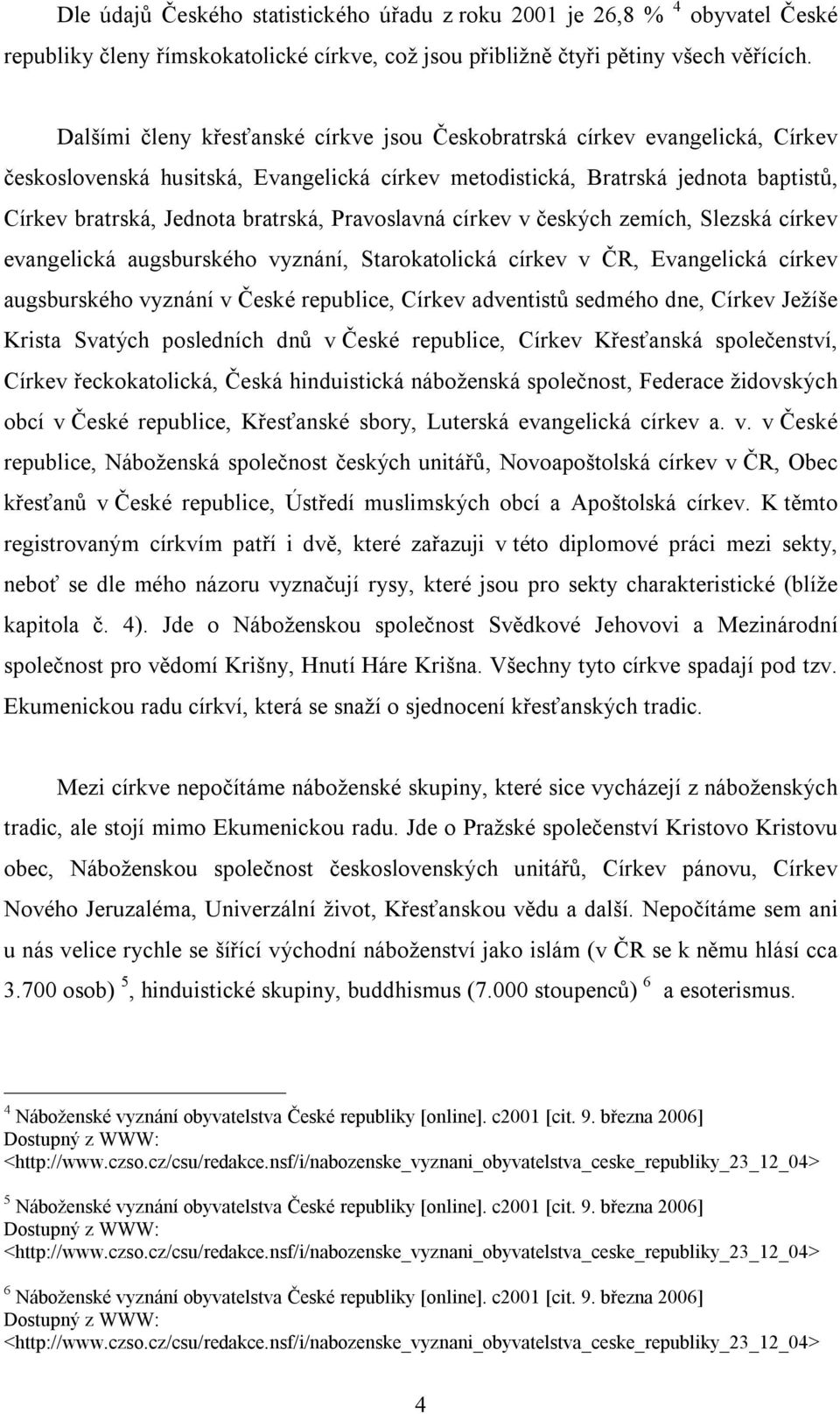 Pravoslavná církev v českých zemích, Slezská církev evangelická augsburského vyznání, Starokatolická církev v ČR, Evangelická církev augsburského vyznání v České republice, Církev adventistů sedmého