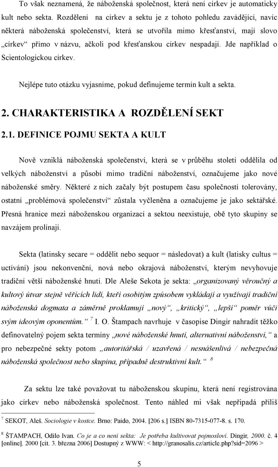 nespadají. Jde například o Scientologickou církev. Nejlépe tuto otázku vyjasníme, pokud definujeme termín kult a sekta. 2. CHARAKTERISTIKA A ROZDĚLENÍ SEKT 2.1.