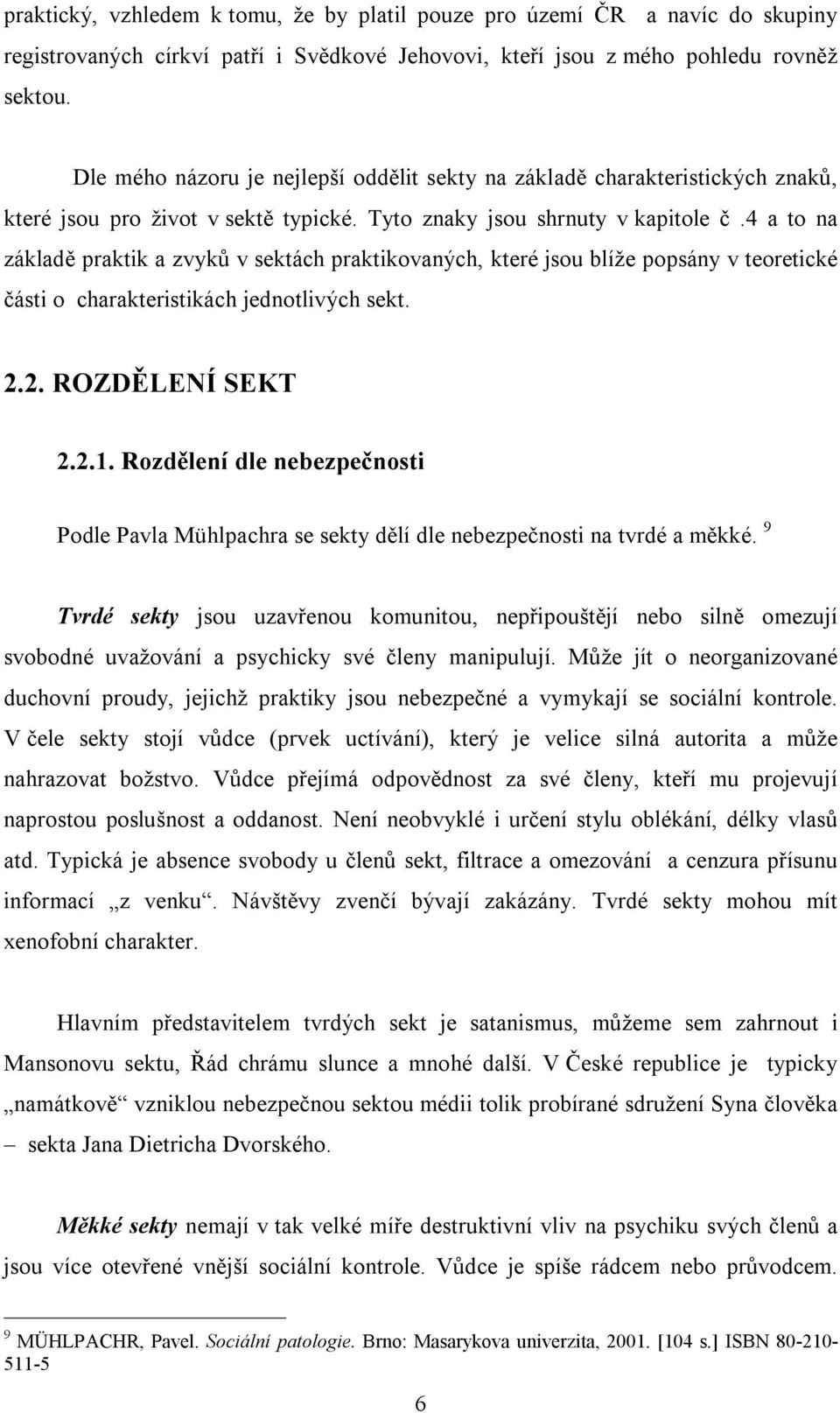 4 a to na základě praktik a zvyků v sektách praktikovaných, které jsou blíže popsány v teoretické části o charakteristikách jednotlivých sekt. 2.2. ROZDĚLENÍ SEKT 2.2.1.