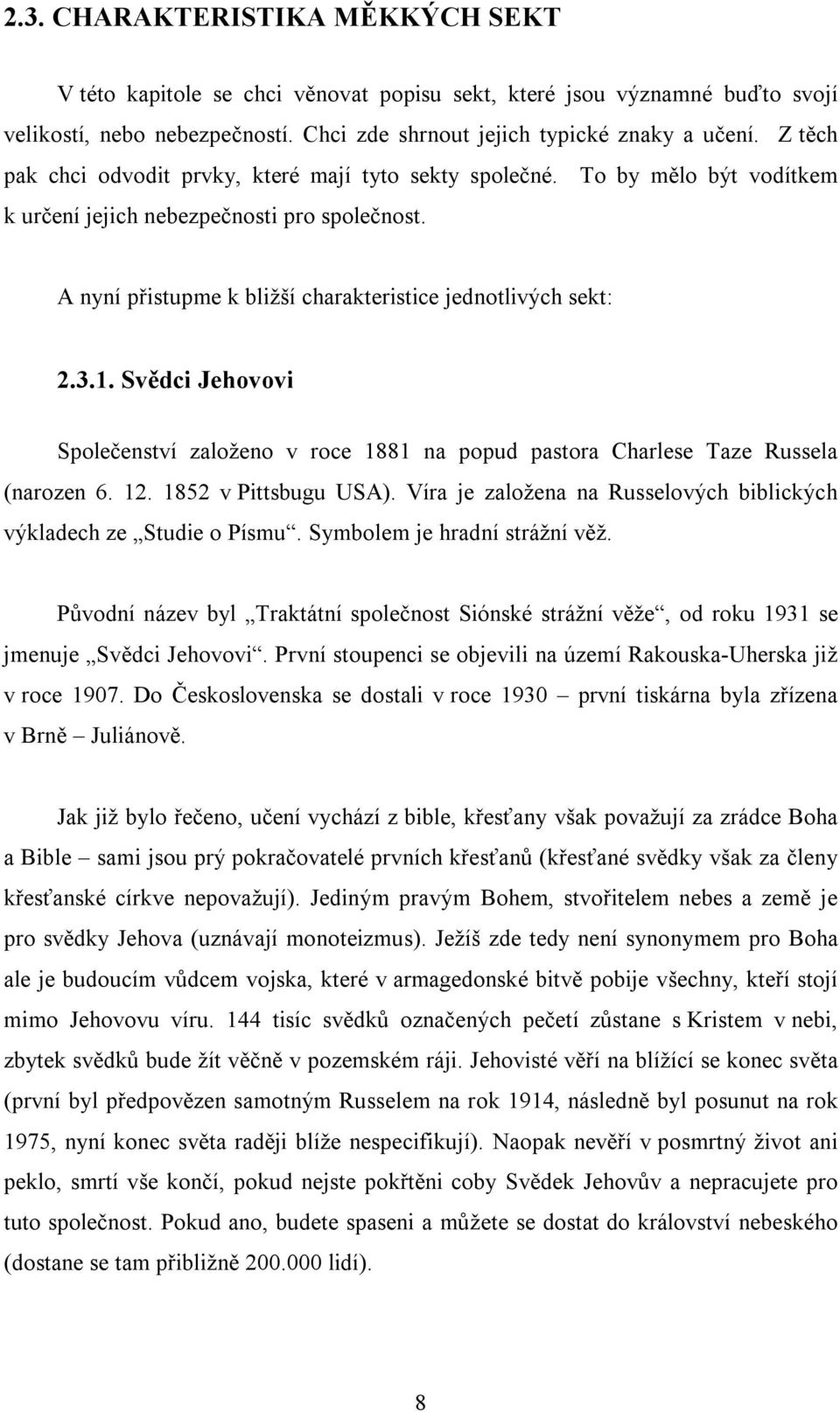 Svědci Jehovovi Společenství založeno v roce 1881 na popud pastora Charlese Taze Russela (narozen 6. 12. 1852 v Pittsbugu USA). Víra je založena na Russelových biblických výkladech ze Studie o Písmu.