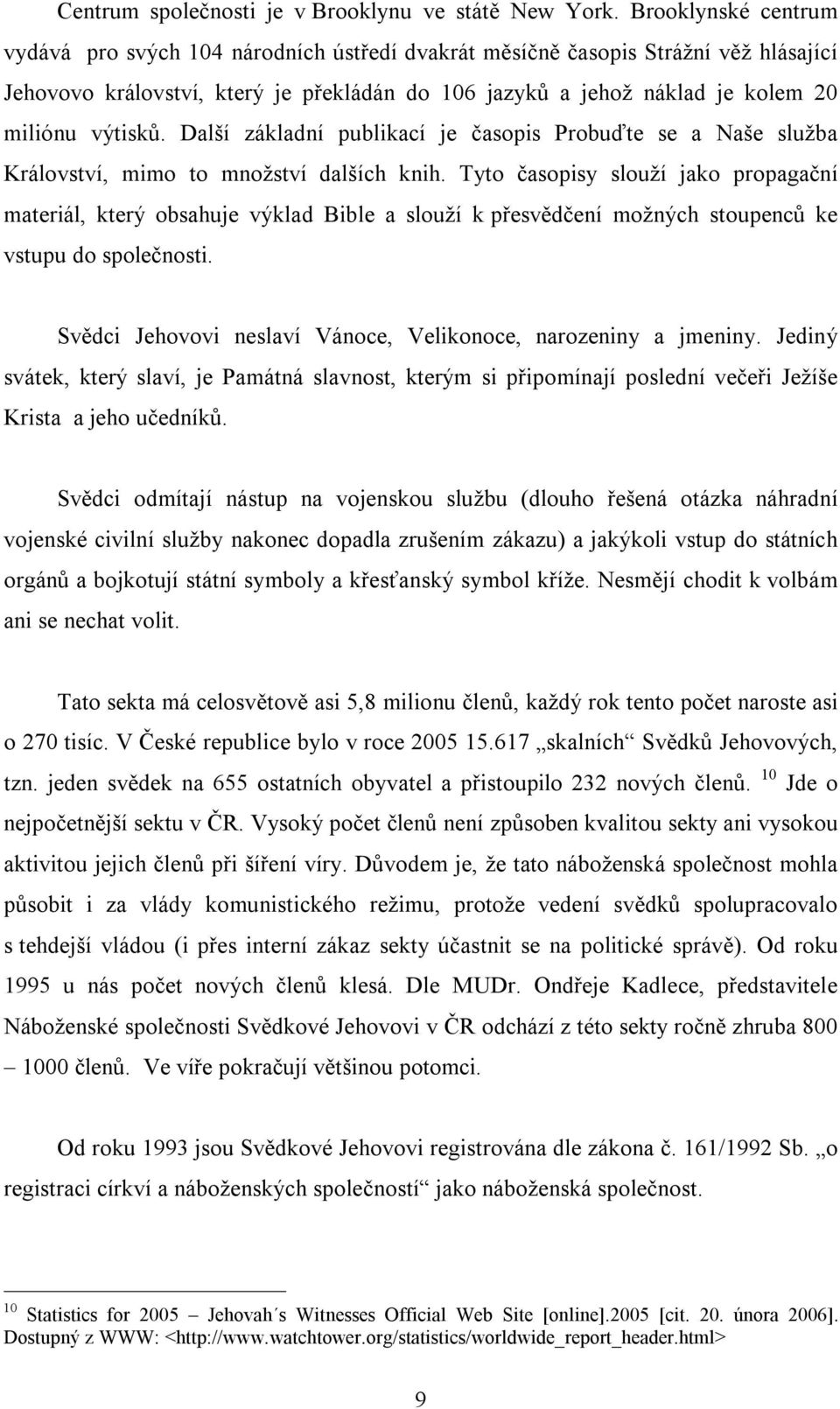 výtisků. Další základní publikací je časopis Probuďte se a Naše služba Království, mimo to množství dalších knih.