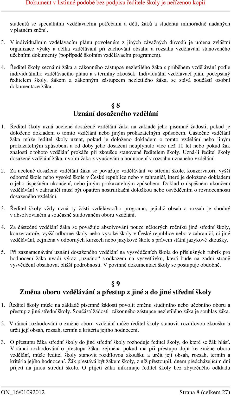 (popřípadě školním vzdělávacím programem). 4. Ředitel školy seznámí žáka a zákonného zástupce nezletilého žáka s průběhem vzdělávání podle individuálního vzdělávacího plánu a s termíny zkoušek.