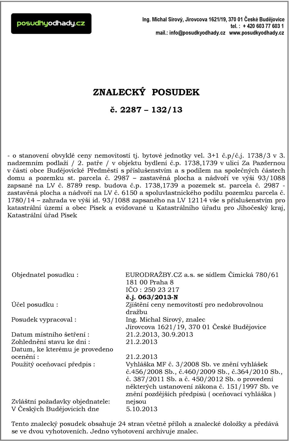 č.j. 1738/3 v 3. nadzemním podlaží / 2. patře / v objektu bydlení č.p. 1738,1739 v ulici Za Pazdernou v části obce Budějovické Předměstí s příslušenstvím a s podílem na společných částech domu a pozemku st.