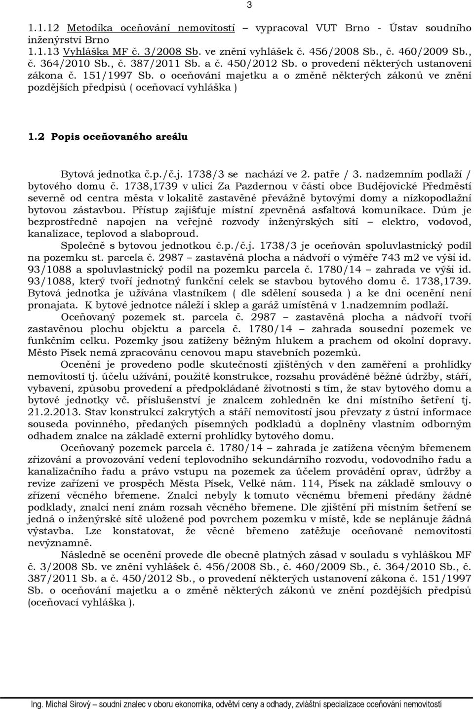 2 Popis oceňovaného areálu Bytová jednotka č.p./č.j. 1738/3 se nachází ve 2. patře / 3. nadzemním podlaží / bytového domu č.