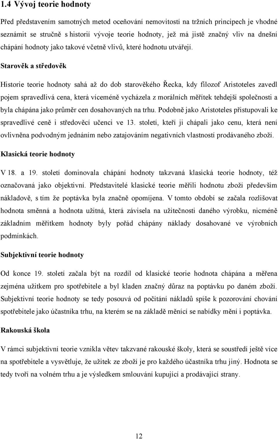 Starověk a středověk Historie teorie hodnoty sahá aţ do dob starověkého Řecka, kdy filozof Aristoteles zavedl pojem spravedlivá cena, která víceméně vycházela z morálních měřítek tehdejší společnosti