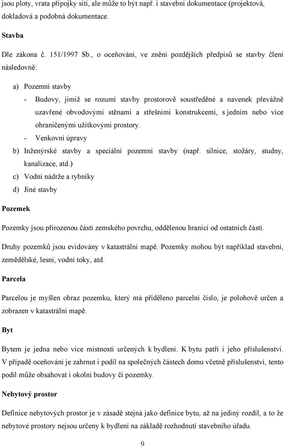 střešními konstrukcemi, s jedním nebo více ohraničenými uţitkovými prostory. - Venkovní úpravy b) Inţenýrské stavby a speciální pozemní stavby (např. silnice, stoţáry, studny, kanalizace, atd.