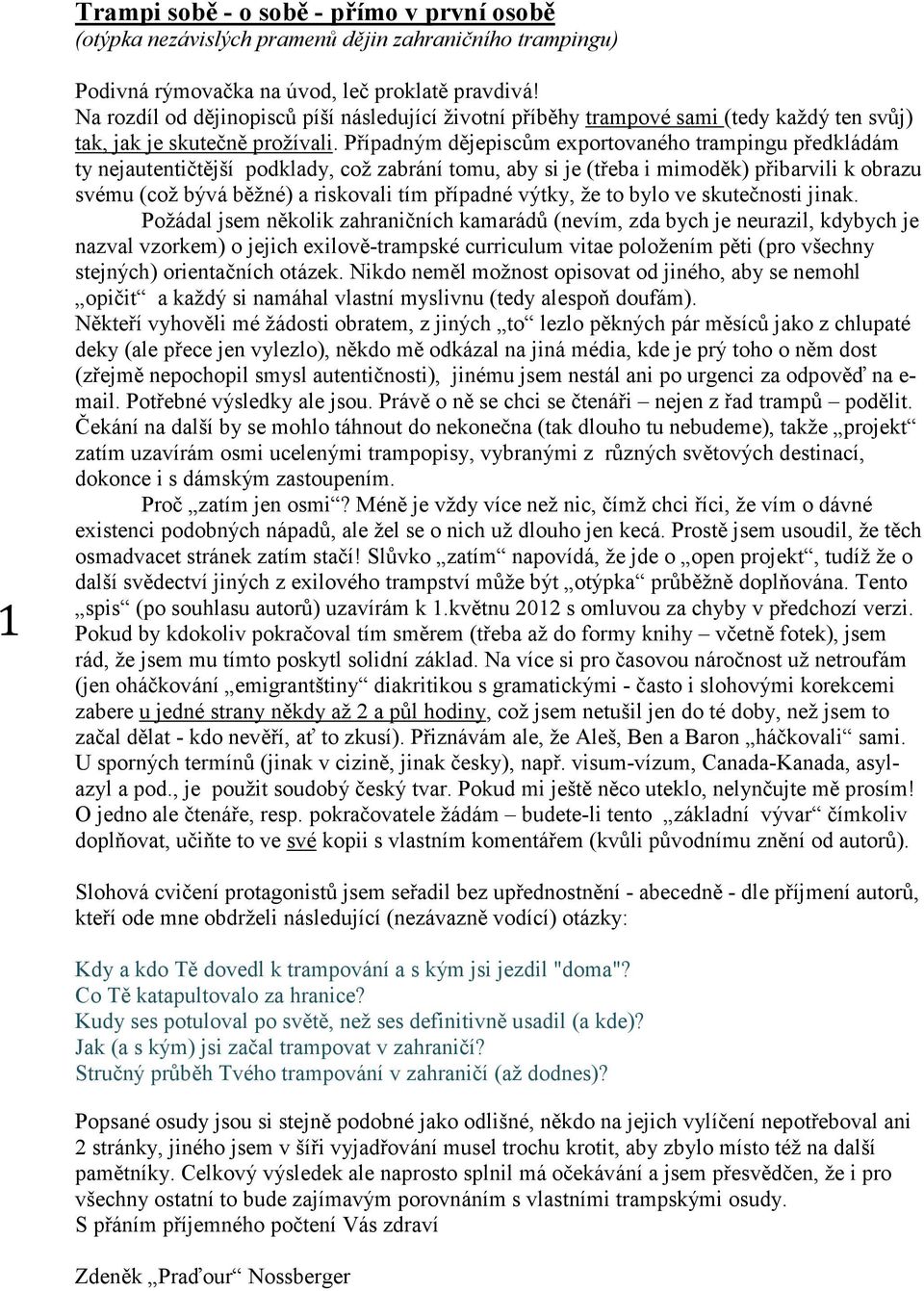 Případným dějepiscům exportovaného trampingu předkládám ty nejautentičtější podklady, což zabrání tomu, aby si je (třeba i mimoděk) přibarvili k obrazu svému (což bývá běžné) a riskovali tím případné