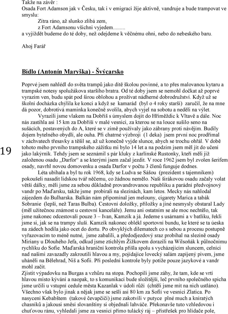 Ahoj Farář Bidlo (Antonín Maryška) - Švýcarsko 19 Poprvé jsem nahlédl do světa trampů jako dítě školou povinné, a to přes malovanou kytaru a trampské notesy spolužákova staršího bratra.