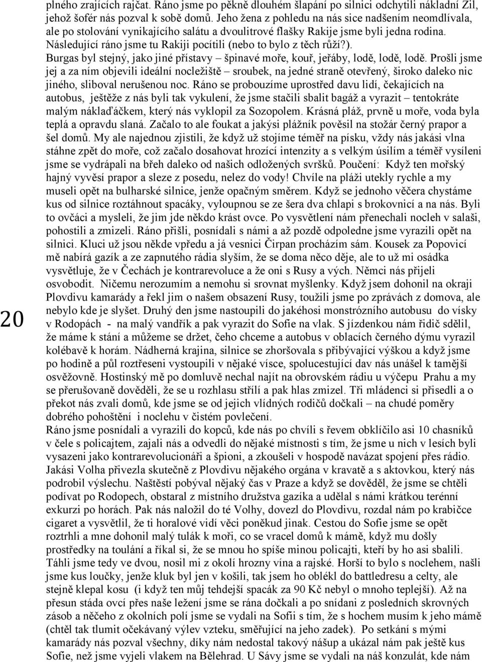 Následující ráno jsme tu Rakiji pocítili (nebo to bylo z těch růží?). Burgas byl stejný, jako jiné přístavy špinavé moře, kouř, jeřáby, lodě, lodě, lodě.