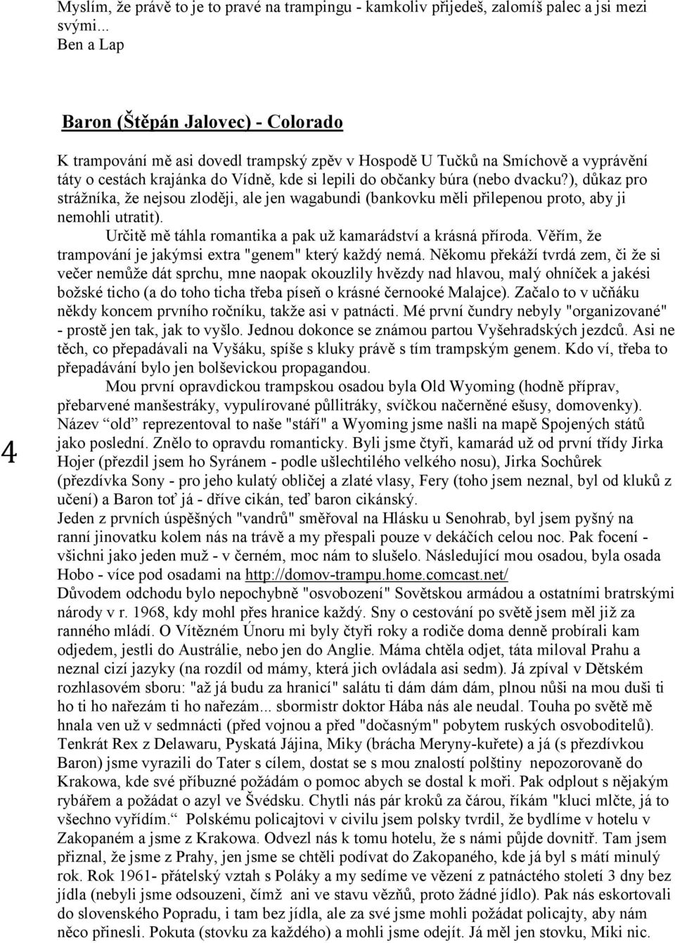 (nebo dvacku?), důkaz pro strážníka, že nejsou zloději, ale jen wagabundi (bankovku měli přilepenou proto, aby ji nemohli utratit). Určitě mě táhla romantika a pak už kamarádství a krásná příroda.